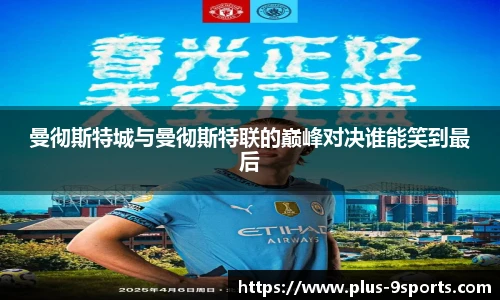 曼彻斯特城与曼彻斯特联的巅峰对决谁能笑到最后