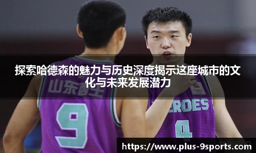探索哈德森的魅力与历史深度揭示这座城市的文化与未来发展潜力