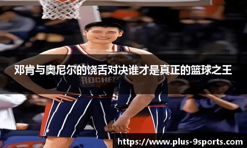 邓肯与奥尼尔的饶舌对决谁才是真正的篮球之王